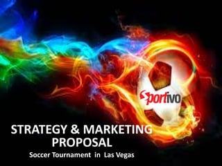 STRATEGY & MARKETING
PROPOSAL
Soccer Tournament in Las Vegas
 
