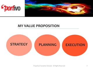 MY VALUE PROPOSITION
STRATEGY PLANNING EXECUTION
7Property of Jonathan Donado - All Rights Reserved
 