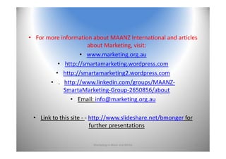 • For more information about MAANZ International and articles 
about Marketing, visit:
• www.marketing.org.au
• http://sma...
