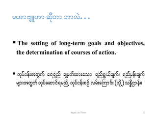 r[mAsL[mqdkwmbmvJ...
 The setting of long-term goals and objectives,
the determination of courses of action.
 vkyfief;twGuf a&&Snf csrSwfxm;aom &nf&G,fcsuf? &nfrSef;csuf
rsm;twGuf vkyfaqmif&rnfUvkyfief;pOf vrf;aBumif;(odkU)oEdéXmef/
2Nyan Lin Thein
 