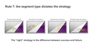 Rule 7: the segment type dictates the strategy 
Product improvement Disruptive innovation Sustaining innovation Breakthrou...