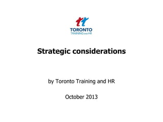 Strategic considerations
by Toronto Training and HR
October 2013
 
