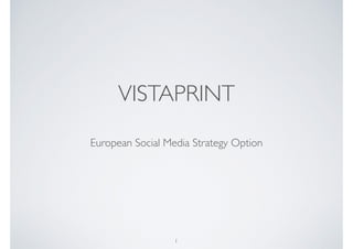 VISTAPRINT
European Social Media Strategy Option
1
 