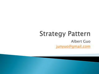 Strategy Pattern Albert Guo junyuo@gmail.com 