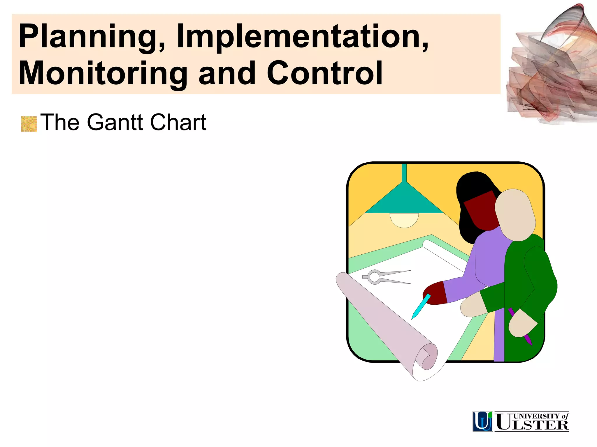 Planning, Implementation, Monitoring and Control The Gantt Chart 