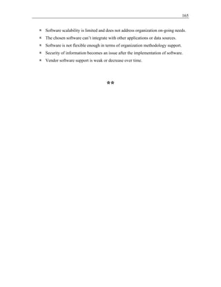 165
 Software scalability is limited and does not address organization on-going needs.
 The chosen software can’t integrate with other applications or data sources.
 Software is not flexible enough in terms of organization methodology support.
 Security of information becomes an issue after the implementation of software.
 Vendor software support is weak or decrease over time.
**
 
