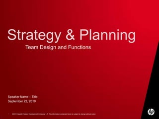 Strategy & Planning  Team Design and Functions Speaker Name – Title September 22, 2010 