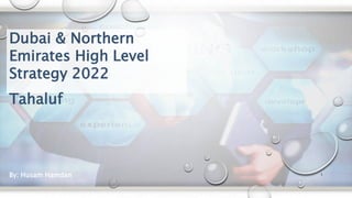 1
Dubai & Northern
Emirates High Level
Strategy 2022
Tahaluf
By: Husam Hamdan
 