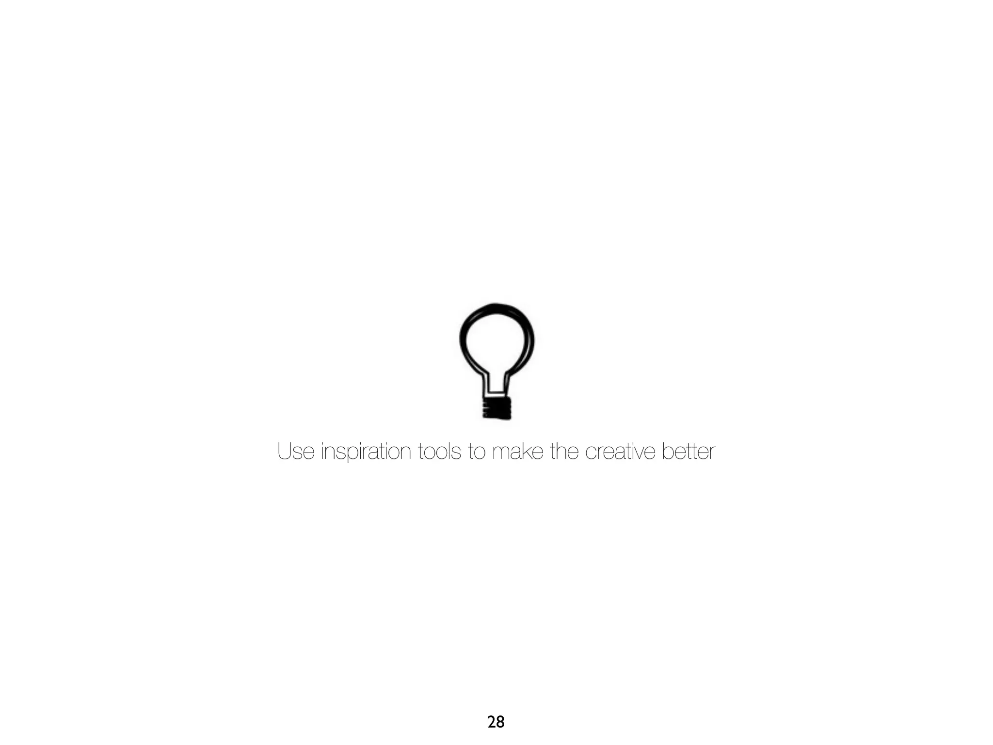 Use inspiration tools to make the creative better




                       28
 