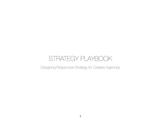 STRATEGY PLAYBOOK
Designing Responsive Strategy for Creative Agencies
1
 
