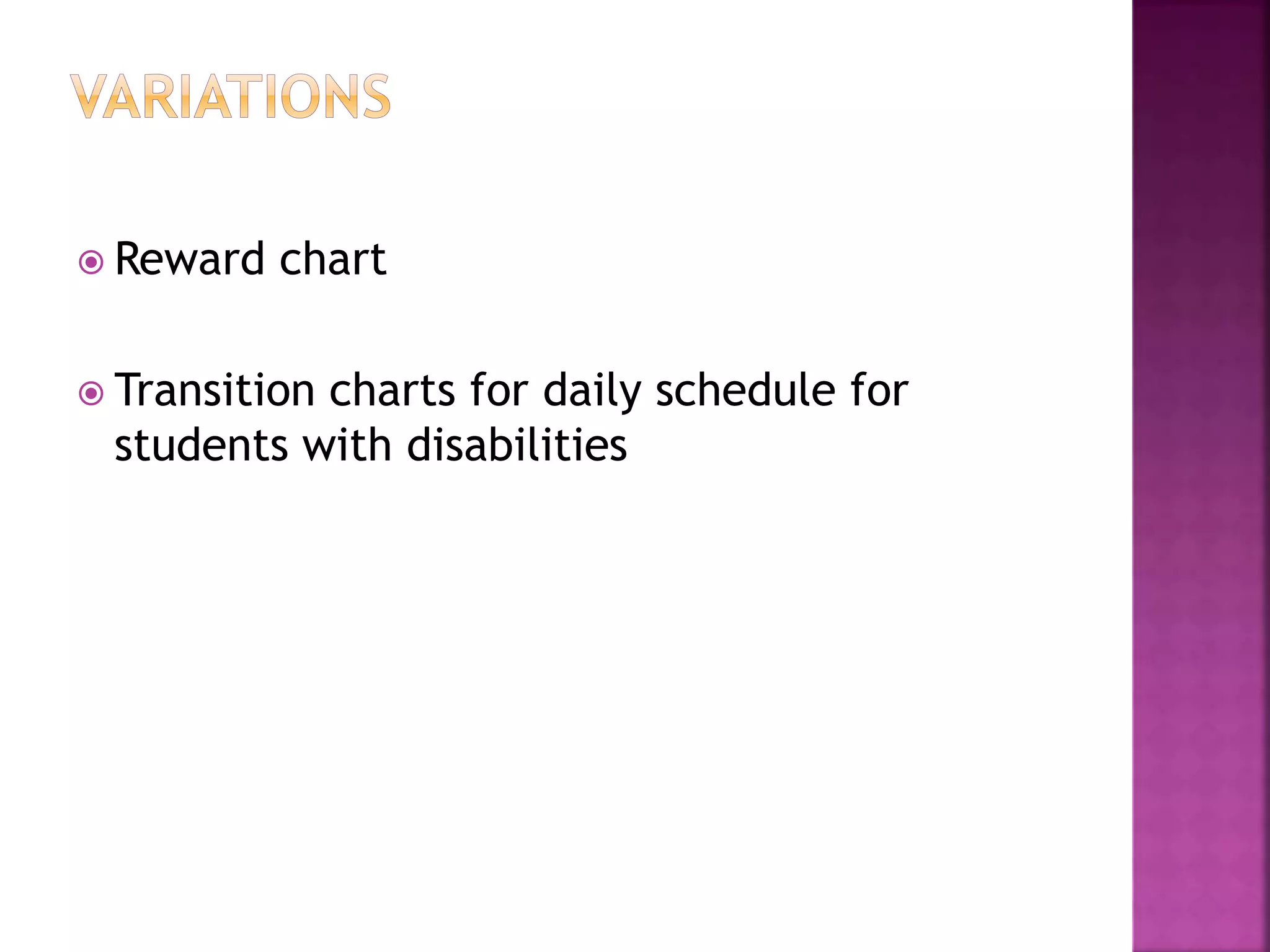  Reward chart
 Transition charts for daily schedule for
students with disabilities
 