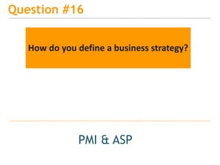 15
Question #16
PMI & ASP
How do you define a business strategy?
 