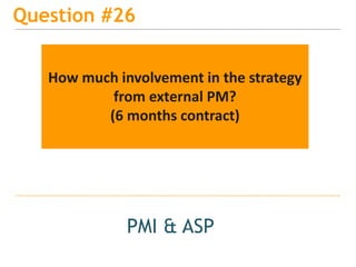 15
Question #26
PMI & ASP
How much involvement in the strategy
from external PM?
(6 months contract)
 
