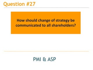 15
Question #27
PMI & ASP
How should change of strategy be
communicated to all shareholders?
 
