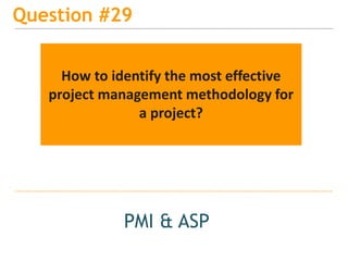 15
Question #29
PMI & ASP
How to identify the most effective
project management methodology for
a project?
 