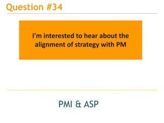 15
Question #34
PMI & ASP
I'm interested to hear about the
alignment of strategy with PM
 