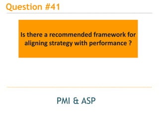 15
Question #41
PMI & ASP
Is there a recommended framework for
aligning strategy with performance ?
 
