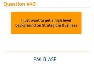 15
Question #43
PMI & ASP
I just want to get a high level
background on Strategic & Business
 