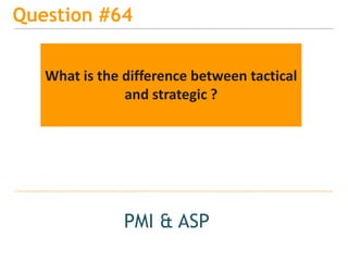 15
Question #64
PMI & ASP
What is the difference between tactical
and strategic ?
 