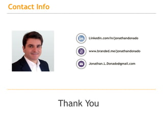 15
Contact Info
Linkedin.com/in/jonathandonado
Thank You
Jonathan.L.Donado@gmail.com
www.branded.me/jonathandonado
 