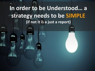In order to be Understood… a
strategy needs to be SIMPLE
(if not it is a just a report)
 