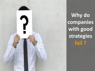 Why do
companies
with good
strategies
fail ?
 