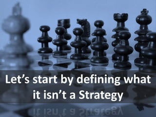 Let’s start by defining what
it isn’t a Strategy
 