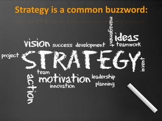 Strategy is a common buzzword:
 