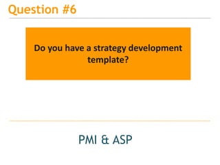 15
Question #6
PMI & ASP
Do you have a strategy development
template?
 