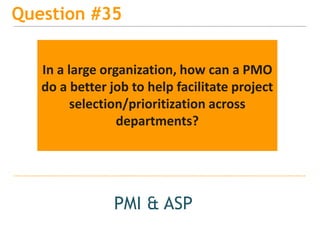 15
Question #38
PMI & ASP
Is having a $ value or cost avoidance
the only true measures of aligning
projects with business ...