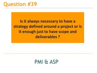 15
Question #42
PMI & ASP
Does this question of strategy and
projects differ in large organizations
versus start-ups ?
 