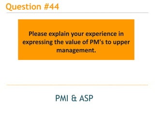 15
Question #47
PMI & ASP
Recommendations for newly certified
PMPs looking for work ?
 