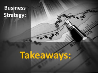 Business
Strategy
Takeaways
2. a Strategy has to be
remembered, understood
and be simple
 