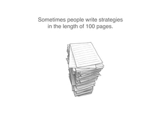 Sometimes people write
a hundred pages of strategies.
 