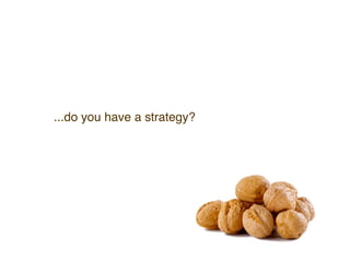 ...what’s your strategy?
 