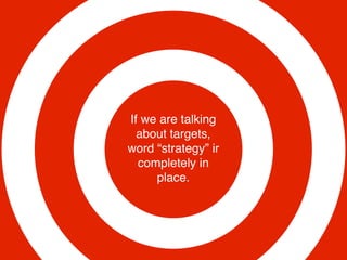 If we are talking
about goals,
the word
“strategy”
is completely
in place.
 