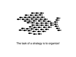The task of a strategy is to organize!
 