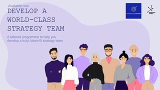 DEVELOP A
WORLD-CLASS
STRATEGY TEAM
A tailored programme to help you
develop a truly future-fit strategy team
Available now
 