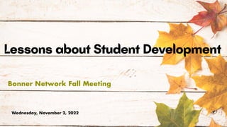 Wednesday, November 2, 2022
Lessons about Student Development
Bonner Network Fall Meeting
 