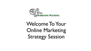 Welcome To Your
Online Marketing
Strategy Session
 