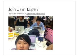 Join Us in Taipei?
Send me an email at johnson@attictv.com
 