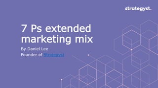7 Ps extended
marketing mix
By Daniel Lee
Founder of Strategyst
 