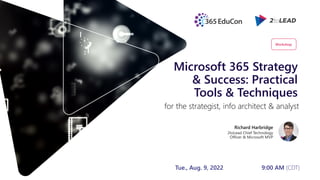 Microsoft 365 Strategy
& Success: Practical
Tools & Techniques
Richard Harbridge
2toLead Chief Technology
Officer & Microsoft MVP
for the strategist, info architect & analyst
Workshop
Tue., Aug. 9, 2022 9:00 AM (CDT)
 