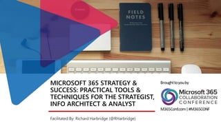 MICROSOFT 365 STRATEGY &
SUCCESS: PRACTICAL TOOLS &
TECHNIQUES FOR THE STRATEGIST,
INFO ARCHITECT & ANALYST
Facilitated By: Richard Harbridge (@RHarbridge)
 