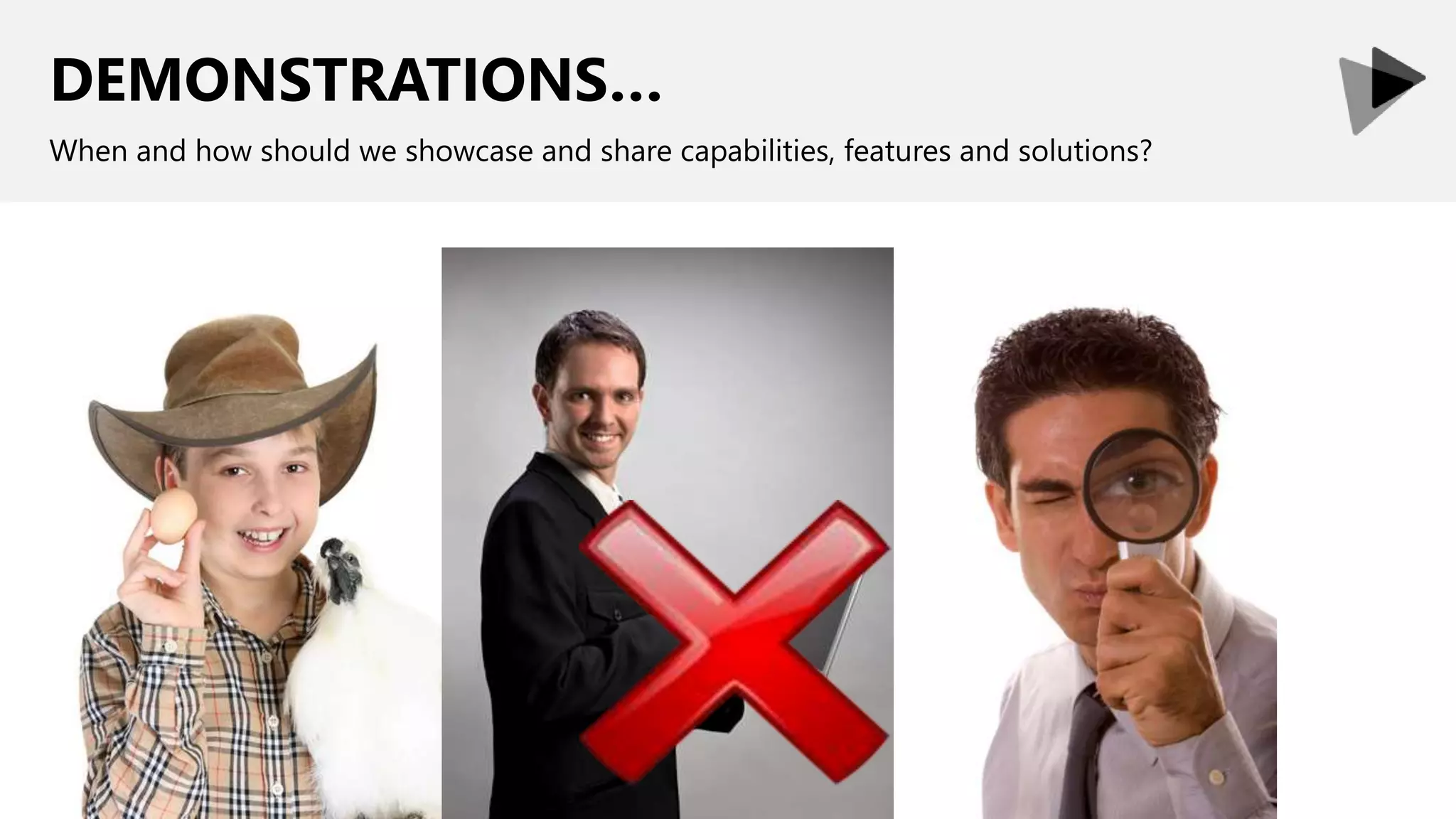 DEMONSTRATIONS…
When and how should we showcase and share capabilities, features and solutions?
 