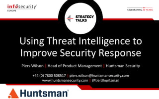 Using Threat Intelligence to
Improve Security Response
Piers Wilson | Head of Product Management | Huntsman Security
+44 (0) 7800 508517 | piers.wilson@huntsmansecurity.com
www.huntsmansecurity.com | @tier3huntsman
 