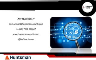 Any Questions ?
piers.wilson@huntsmansecurity.com
+44 (0) 7800 508517
www.huntsmansecurity.com
@tier3huntsman
 