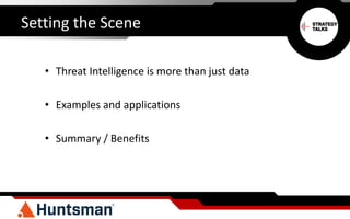 Setting the Scene
• Threat Intelligence is more than just data
• Examples and applications
• Summary / Benefits
 