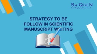 STRATEGY TO BE
FOLLOW IN SCIENTIFIC
MANUSCRIPT WRITING
 