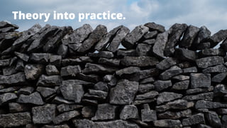 17
Theory into practice.
 